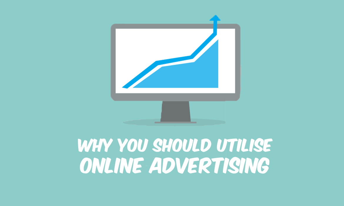 Why you Should Utilise Online Advertising