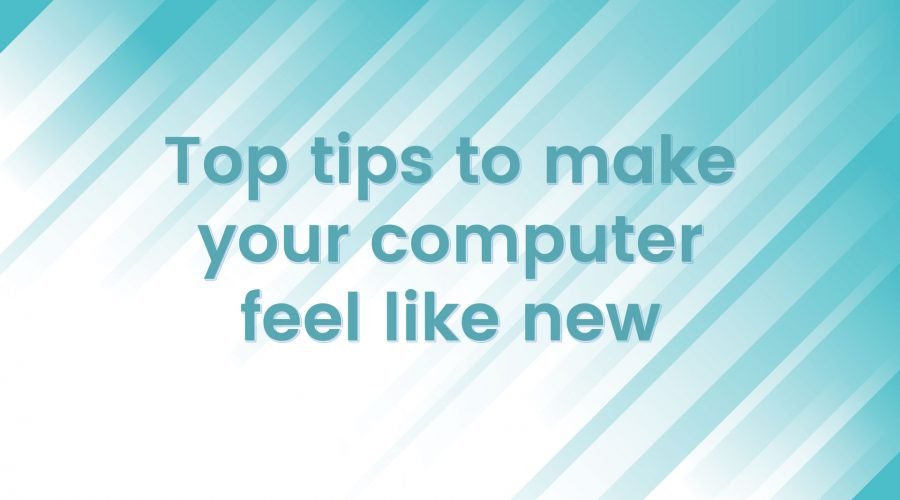 Top tips to make your computer feel like new