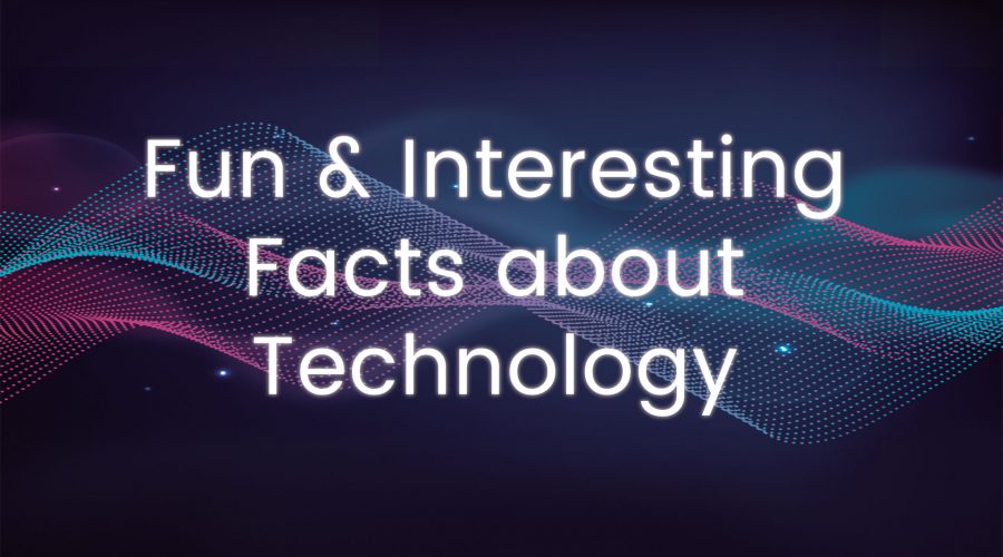 Fun and Interesting Facts about Technology